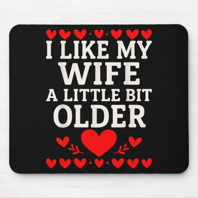 I Like My Wife A Little Bit Older Valentine’s Day  Mouse Pad (Front)