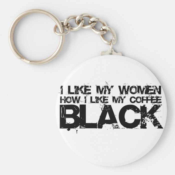 I like my women how I like my coffee Key Chains