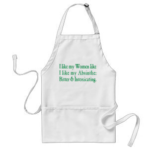 I Like My Women Like I Like My Absinthe Adult Apron