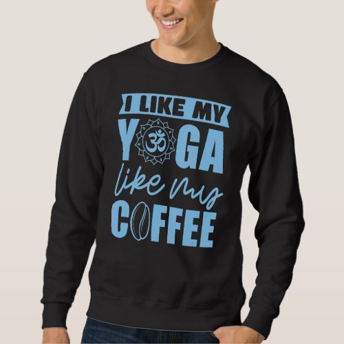 I Like My Yoga Like My Coffee Om Meditation 1 Sweatshirt