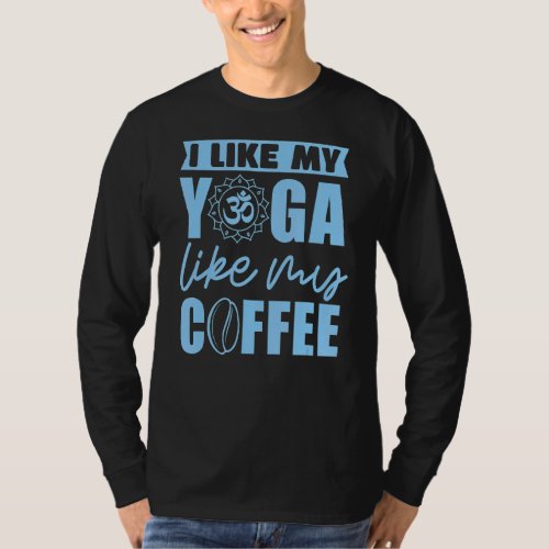 I Like My Yoga Like My Coffee Om Meditation 1 T_Shirt