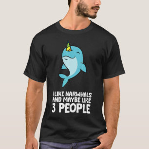I Like Narwhals And Maybe Like 3 People Narwhals T-Shirt