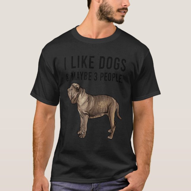 I Like Neapolitan Mastiff Dogs And Maybe 3 People T-Shirt (Front)