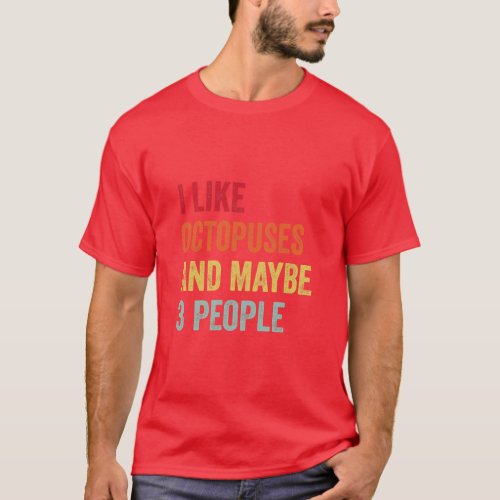 I Like Octopuses Maybe 3 People  T_Shirt