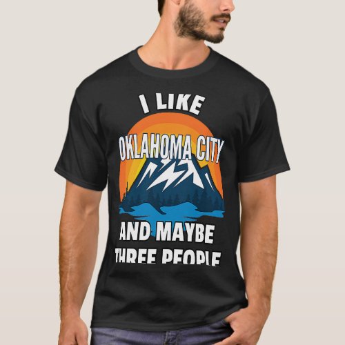 I Like Oklahoma City And Maybe Three People T_Shirt