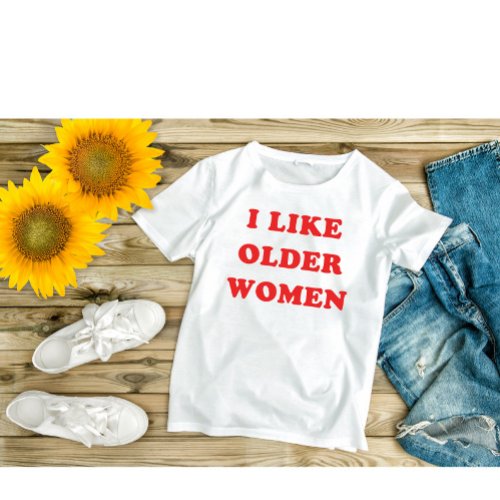 I Like Older Women Moms Ladies Love Older Womens T_Shirt