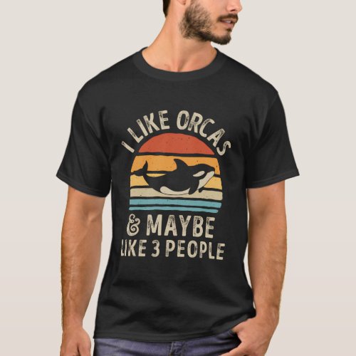 I Like Orcas And Maybe 3 People Orca Killer Whale T_Shirt