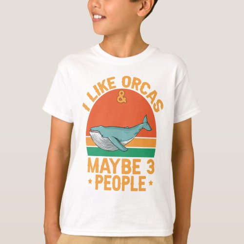I Like Orcas and Maybe 3 People Orca Killer Whale  T_Shirt