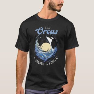 I Like Orcas & Maybe 3 People For Orca Whale T-Shirt