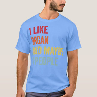 I Like Organ Maybe 3 People T-Shirt