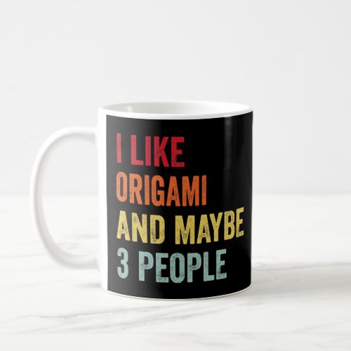 I Like Origami Maybe 3 People  Coffee Mug
