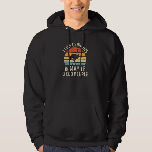 I Like Ostriches And Maybe 3 People Funny Ostrich  Hoodie