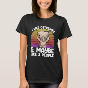 I LIke Ostritches Ana May Be 3 People Love Animal T-Shirt