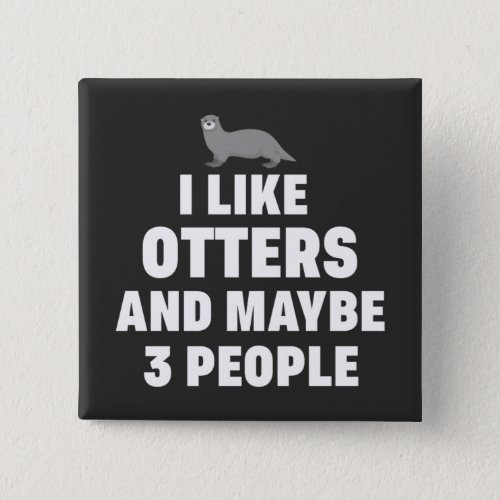 I like Otters and maybe 3 people Funny Otter Lover Button