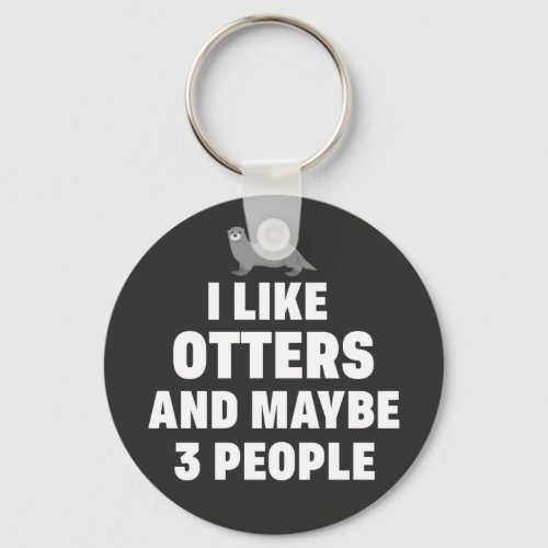 I like Otters and maybe 3 people Funny Otter Lover Keychain