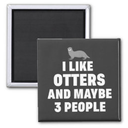 I like Otters and maybe 3 people Funny Otter Lover Magnet