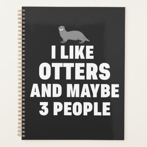 I like Otters and maybe 3 people Funny Otter Lover Planner