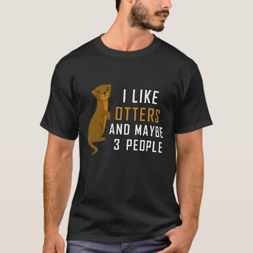 i like otters and maybe 3 people maybe people T_Shirt