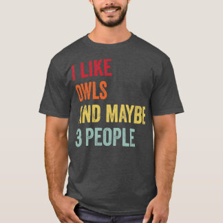 I Like Owls Maybe 3 People T-Shirt