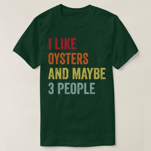 I Like Oysters Maybe 3 People T-Shirt (Design Front)