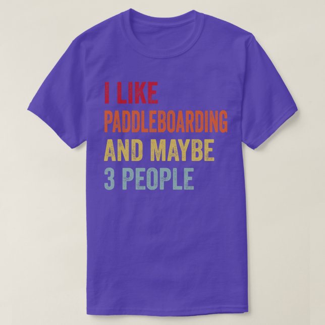 I Like Paddleboarding Maybe 3 People T-Shirt (Design Front)