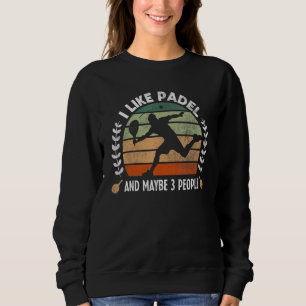 I Like Padel & Maybe 3 People Funny Padel Tennis P Sweatshirt