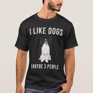 I Like Papillon Dogs And Maybe 3 People T-Shirt