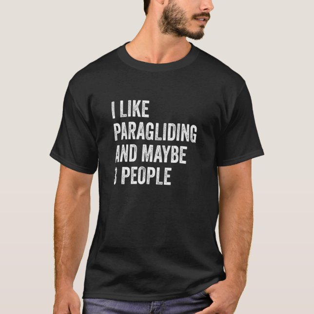 I Like Paragliding And Maybe 3 People Paraglider P T-Shirt (Front)