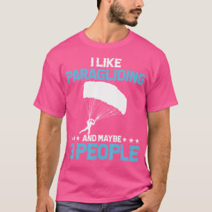 I Like Paragliding And Maybe 3 People Skydiving Pa T-Shirt