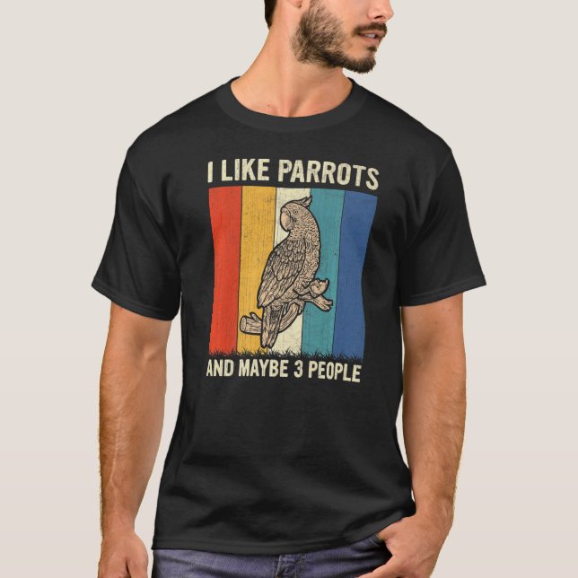 I Like Parrots And Maybe 3 People Retro Parrot T-Shirt (Front)