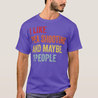 I Like Pea shooting Maybe 3 People T-Shirt