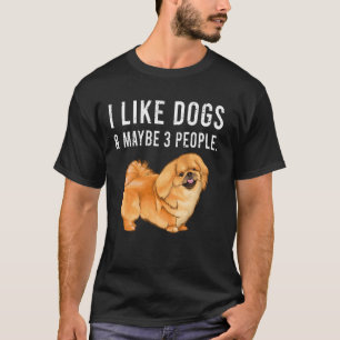 I Like Pekingese Dogs And Maybe 3 People T-Shirt