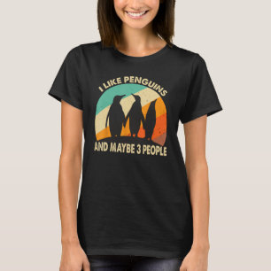 I Like Penguins And Maybe 3 People T-Shirt
