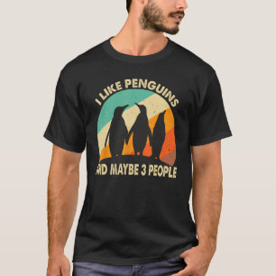 I Like Penguins And Maybe 3 People T-Shirt