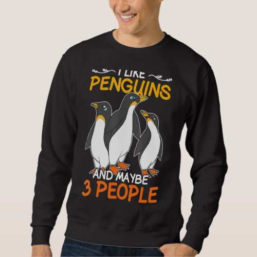I Like Penguins And Maybe 3 People  Zoo Bird Pengu Sweatshirt