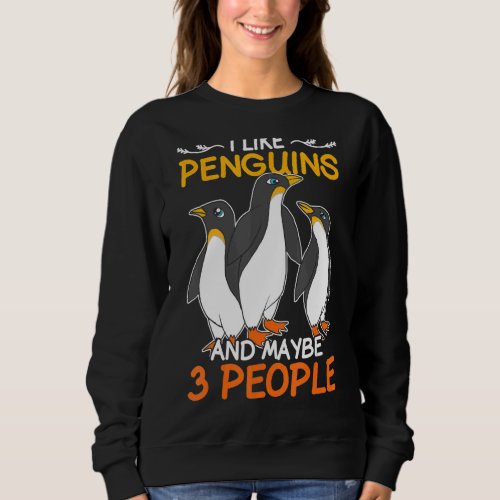 I Like Penguins And Maybe 3 People  Zoo Bird Pengu Sweatshirt