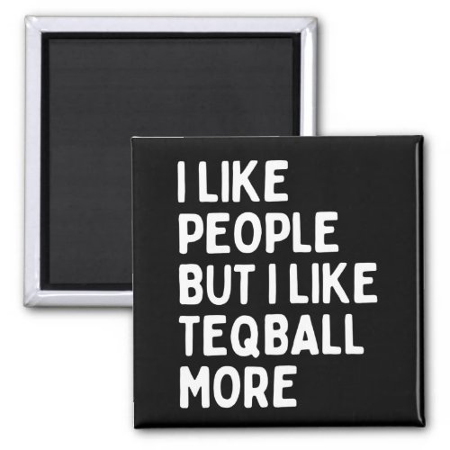 I like people BUT I like teqball more Magnet