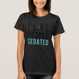 I Like People Sedated Nurse Anesthetist Anesthesia T-Shirt