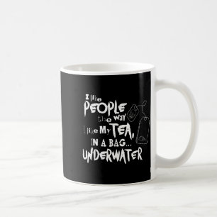 I Like People The Way I Like My Tea In A Bag And U Coffee Mug
