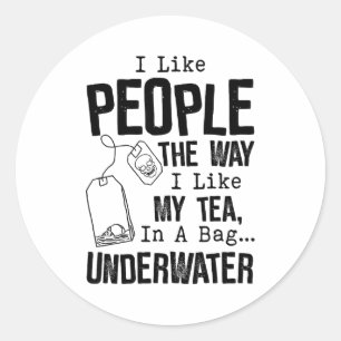 I Like People The Way I Like My Tea In A Bag Under Classic Round Sticker