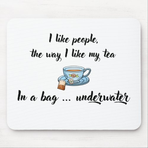 I Like People The Way I Like My Tea Mousepad