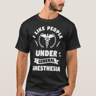 I Like People Under General Anesthesia Anesthesiol T-Shirt