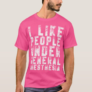 I Like People Under General Anesthesia Funny Docto T-Shirt