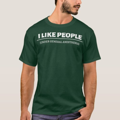 I Like People under general anesthesia T_Shirt