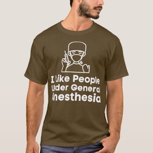 I Like People Under General Anesthesia T_Shirt