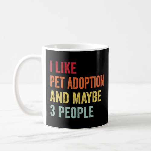 I Like Pet adoption Maybe 3 People  Coffee Mug