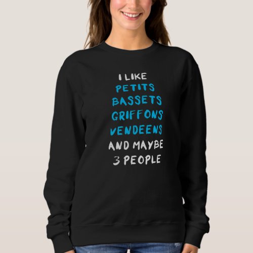 I Like Petits Bassets Griffons Vendeens And Maybe  Sweatshirt