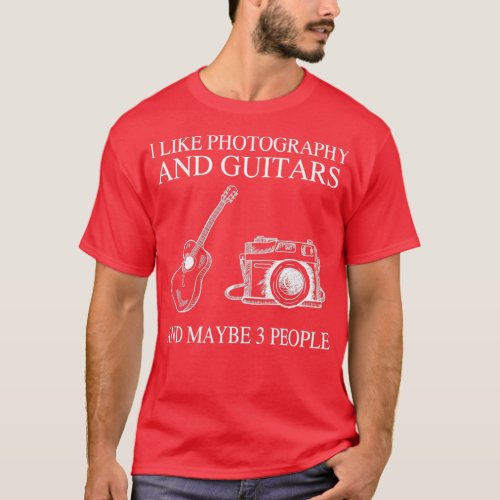 I Like Photography And Guitar And Maybe 3 People T_Shirt