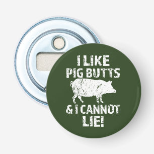 I like pig butts and I cannot lie bottle opener