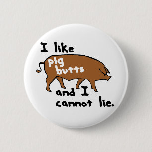 I like pig butts and I cannot lie Button
